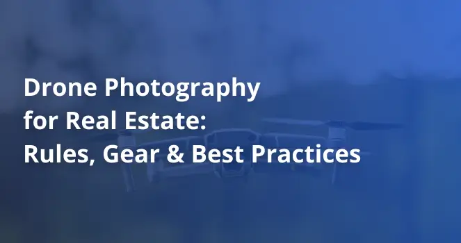 Drone Photography for Real Estate_ Rules, Gear & Best Practices