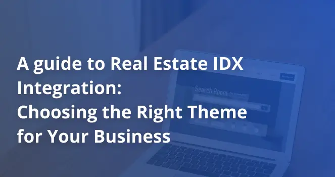 A guide to Real Estate IDX Integration_ Choosing the Right Theme for Your Business