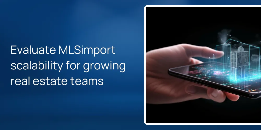 Evaluate MLSimport scalability for growing real estate teams