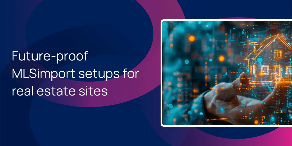 Future‑proof MLSimport setups for real estate sites