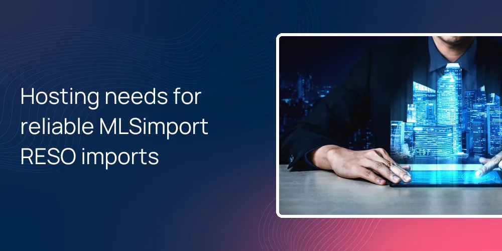 Hosting needs for reliable MLSimport RESO imports