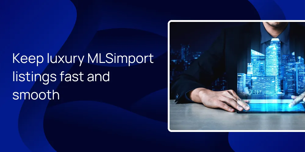 Keep luxury MLSimport listings fast and smooth