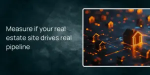 Measure if your real estate site drives real pipeline