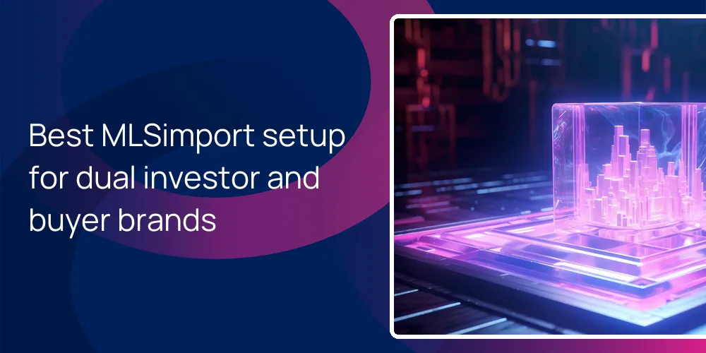 Best MLSimport setup for dual investor and buyer brands