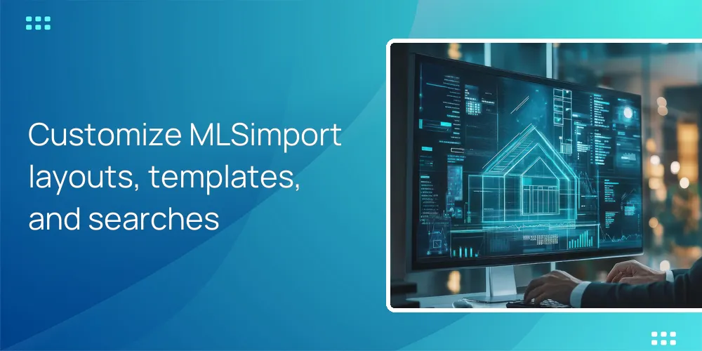 Customize MLSimport layouts, templates, and searches
