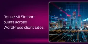 Reuse MLSimport builds across WordPress client sites
