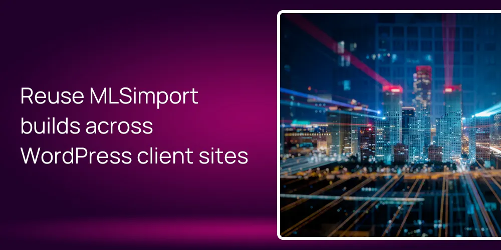 Reuse MLSimport builds across WordPress client sites