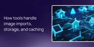 How tools handle image imports, storage, and caching