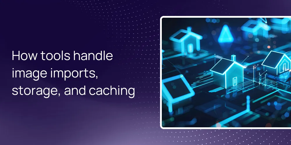 How tools handle image imports, storage, and caching